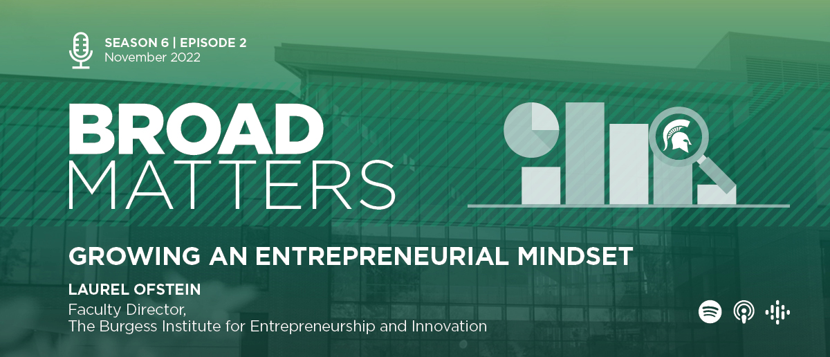 Broad Matters: Season 6, Episode 2, November 2022: Growing an Entrepreneurial Mindset, Laurel Ofstein, Faculty Director, the Burgess Institute for Entrepreneurship and Innovation