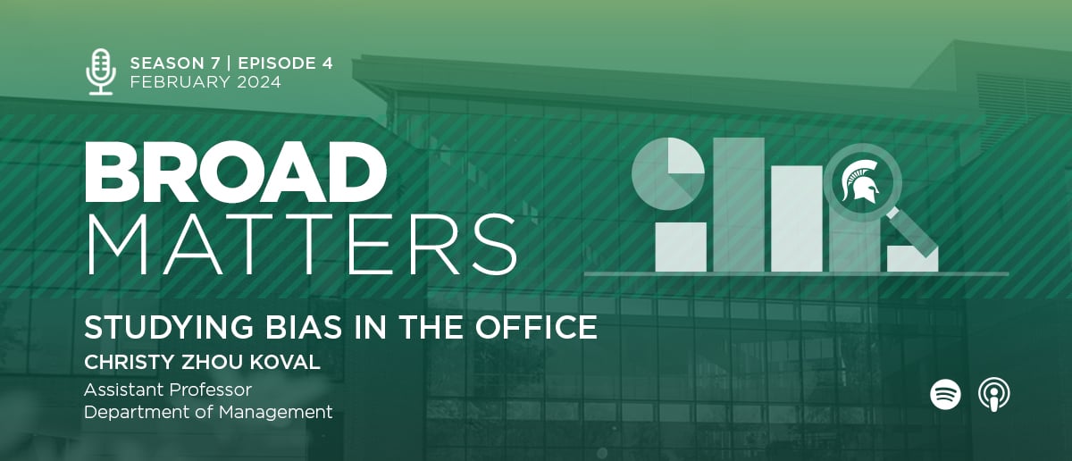 Broad Matters, Season 7, Episode 4: Studying Bias in the Office with Christy Zhou Koval, assistant professor, Department of Management